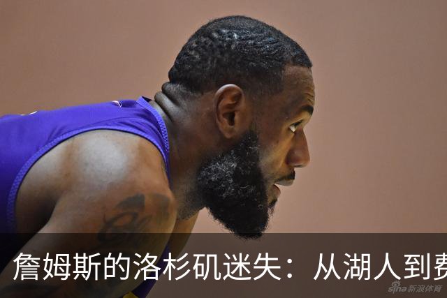 詹姆斯的洛杉矶迷失：从湖人到费城的搞笑旅程